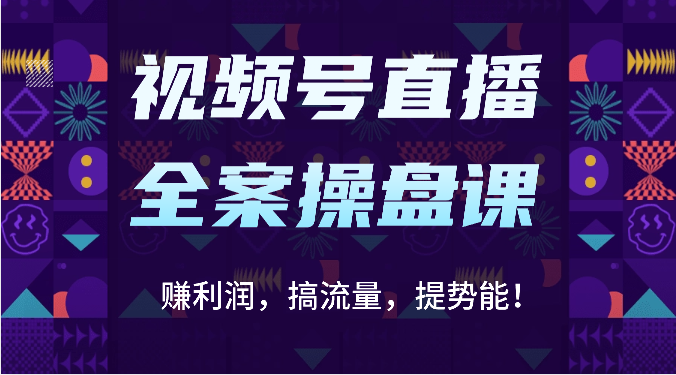 视频号直播全案操盘课:赚利润,搞流量,提势能!(16节课)-MQ资源站