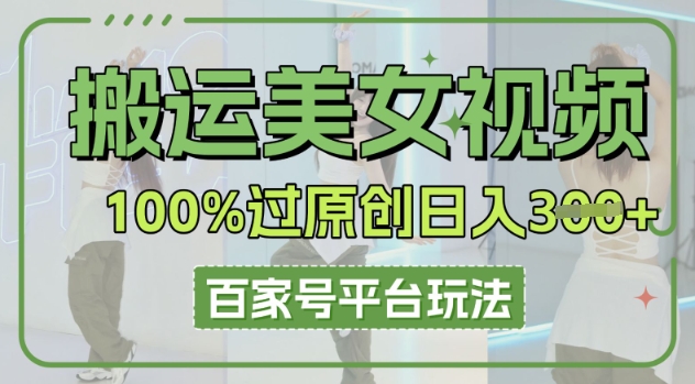 搬运美女视频100%过原创大揭秘,百家号平台玩法,轻松日入3张(可矩阵)-MQ资源站