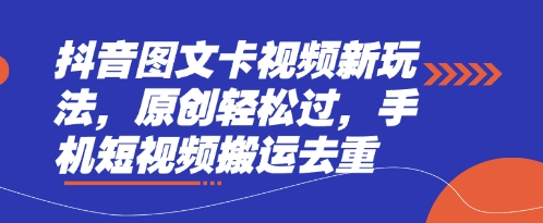 抖音图文卡视频新玩法,原创轻松过,手机短视频搬运去重-MQ资源站