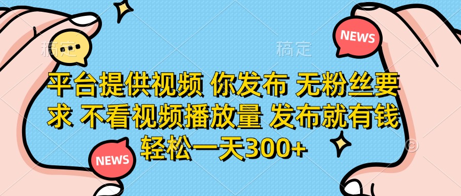 （14317期）平台提供视频 你发布 无粉丝要求 不看视频播放量 发布就有钱 轻松一天300+-MQ资源站