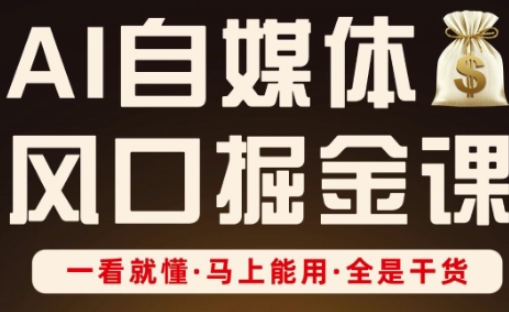 AI自媒体风口掘金课,一看就懂·马上能用·全是干货-MQ资源站