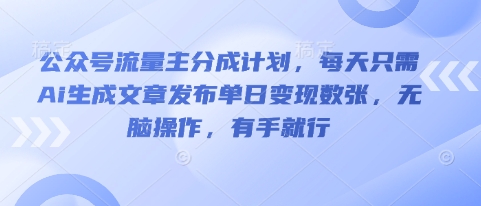 公众号流量主分成计划,每天只需Ai生成文章发布单日变现数张,无脑操作,有手就行-MQ资源站