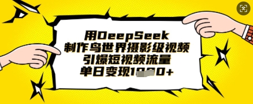 用DeepSeek制作鸟世界摄影级视频,引爆短视频流量,单日变现1k-MQ资源站