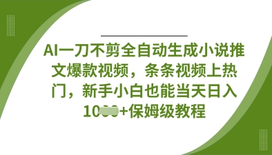 AI一刀不剪全自动生成小说推文爆款视频,条条视频上热门,新手小白也能当天日入数张-MQ资源站