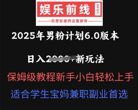 2025年男粉计划6.0版本，日入多张新玩法，保姆级教程新手小白轻松上手，适合学生宝妈兼职副业首选-MQ资源站