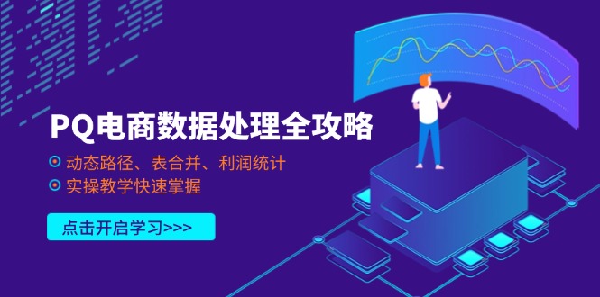 (14240期)PQ电商数据处理全攻略,动态路径、表合并、利润统计,实操教学快速掌握-MQ资源站