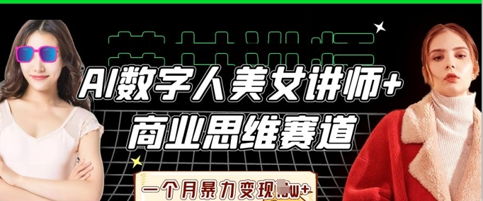 AI数字人美女讲师+商业思维赛道，一个月暴力变现过W+-MQ资源站