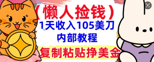 复制粘贴挣美刀，1天收入105刀，小白专属，0门槛， 懒人捡钱，被动收入-MQ资源站
