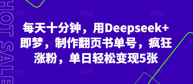 每天十分钟,用Deepseek+即梦,制作翻页书单号,疯狂涨粉,单日轻松变现5张-MQ资源站