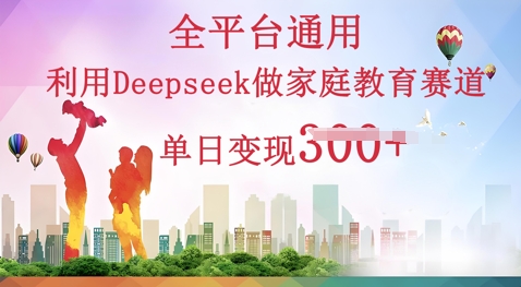 利用Deepseek做家庭教育赛道条条爆款单日变现3张-MQ资源站