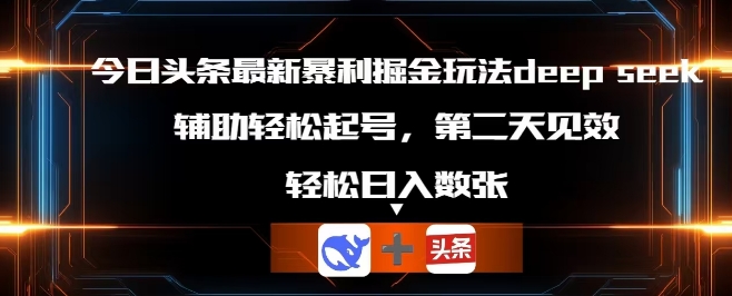 今日头条最新暴利掘金玩法deepseek,辅助轻松矩阵当天起号,第二天见收益,轻松日入数张-MQ资源站