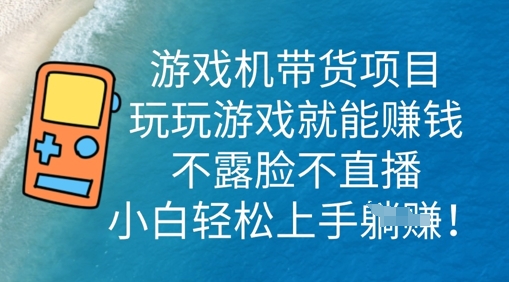 游戏机带货项目，玩玩游戏就能挣钱，不露脸不直播，小白轻松上手-MQ资源站
