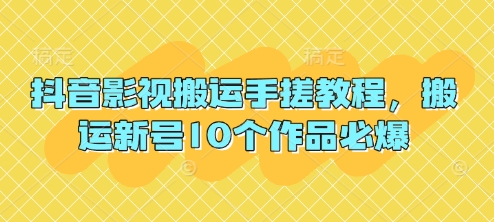 抖音影视搬运手搓教程,搬运新号10个作品必爆-MQ资源站