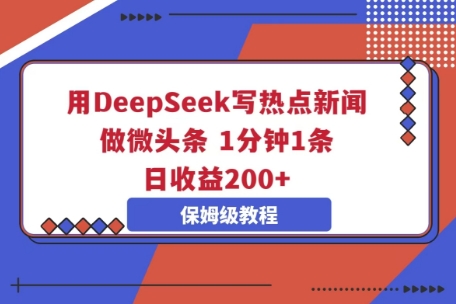 用DeepSeek写热点新闻做微头条,1分钟1条,日收益2张-MQ资源站