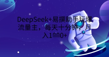 DeepSeek+易撰助手玩爆流量主,每天十分钟,月入1000+-MQ资源站