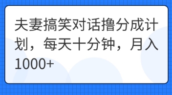 夫妻搞笑对话撸分成计划,每天十分钟,月入1000+-MQ资源站
