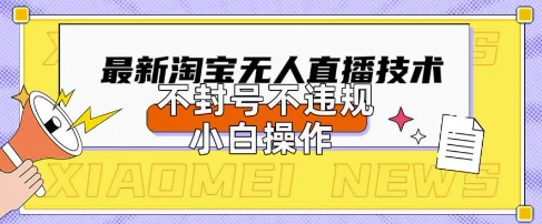 2025年淘宝无人直播带货10.0.全新技术,不违规,不封号,纯小白操作,日入数张【揭秘】-MQ资源站