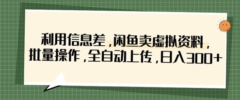 利用信息差,闲鱼卖虚拟资料,批量操作,全自动上传,日入3张-MQ资源站