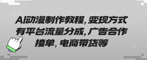 AI动漫制作教程,变现方式有平台流量分成,广告合作接单,电商带货等-MQ资源站